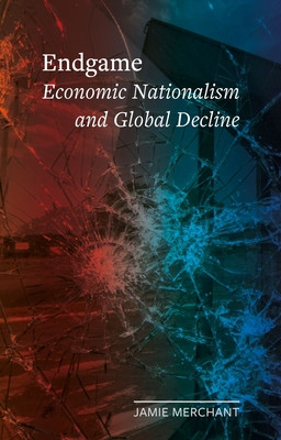 Endgame: Economic Nationalism and Global Decline (Merchant Jamie)(Pevná vazba)