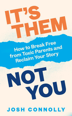 Its Them, Not You - How to Break Free from Toxic Parents and Reclaim Your Story (Connolly Josh)(Paperback / softback)