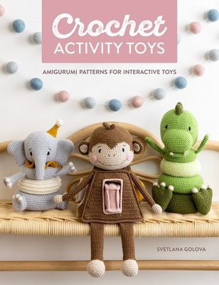 Crochet Activity Toys: Amigurumi Patterns for Interactive Toys (Golova Svetlana)(Paperback)