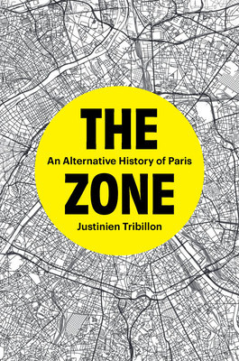 The Zone: An Alternative History of Paris (Tribillon Justinien)(Pevná vazba)