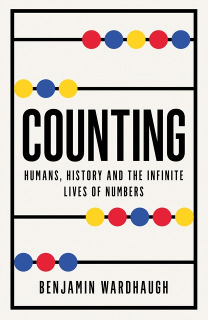 Counting - Humans, History and the Infinite Lives of Numbers (Wardhaugh Benjamin)(Paperback)