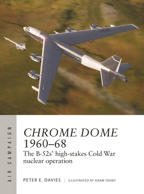 Chrome Dome 1960-68: The B-52s' High-Stakes Cold War Nuclear Operation (Davies Peter E.)(Paperback)