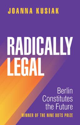 Radically Legal: Berlin Constitutes the Future (Kusiak Joanna)(Paperback)