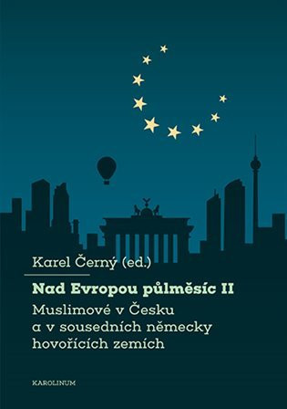 Nad Evropou půlměsíc II. - Muslimové v Česku a v sousedních německy hovořících zemích - Karel Černý