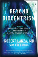 Beyond Biocentrism: Rethinking Time, Space, Consciousness, and the Illusion of Death (Lanza Robert)(Paperback)