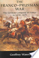 The Franco-Prussian War: The German Conquest of France in 1870 1871 (Wawro Geoffrey)(Paperback)