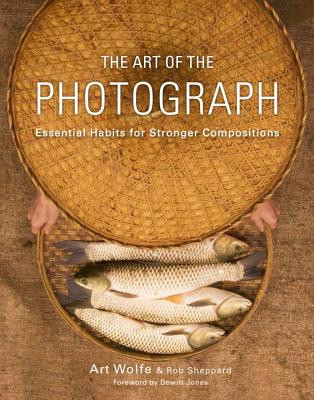 The Art of the Photograph: Essential Habits for Stronger Compositions (Art Wolfe Inc)(Paperback)