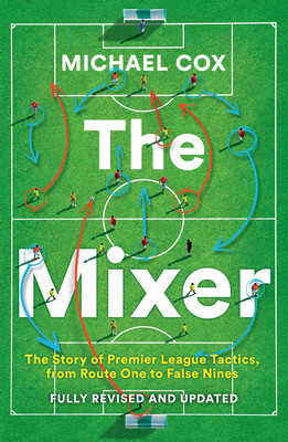 Mixer: The Story of Premier League Tactics, from Route One to False Nines (Cox Michael)(Paperback / softback)