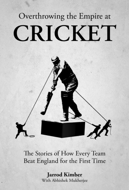 Overthrowing the Empire at Cricket - The Stories of How Every Team Beat England for the First Time (Kimber Jarrod)(Pevná vazba)