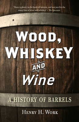 Wood, Whiskey and Wine: A History of Barrels (Work Henry H.)(Paperback)