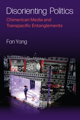 Disorienting Politics: Chimerican Media and Transpacific Entanglements (Yang Fan)(Paperback)
