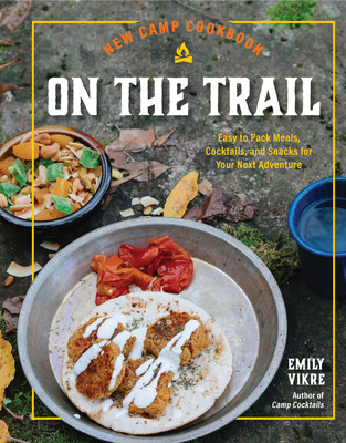 New Camp Cookbook on the Trail: Easy-To-Pack Meals, Cocktails, and Snacks for Your Next Adventure (Vikre Emily)(Pevná vazba)