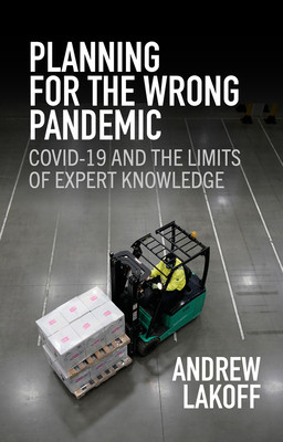 Planning for the Wrong Pandemic: Covid-19 and the Limits of Expert Knowledge (Lakoff Andrew)(Paperback)