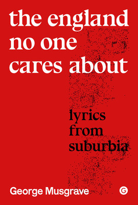 The England No One Cares about: Lyrics from Suburbia (Musgrave George)(Pevná vazba)