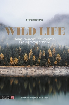 Wild Life: Shinrin-Yoku and the Practice of Healing Through Nature (Batorijs Stefan)(Paperback)