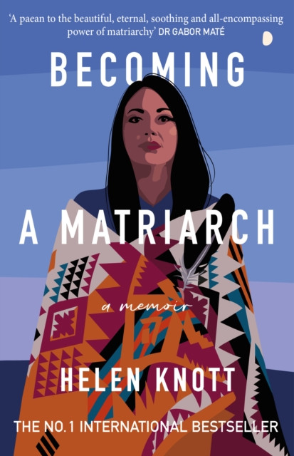 Becoming a Matriarch - An inspiring exploration of womanhood, trauma and healing (Knott Helen)(Paperback / softback)
