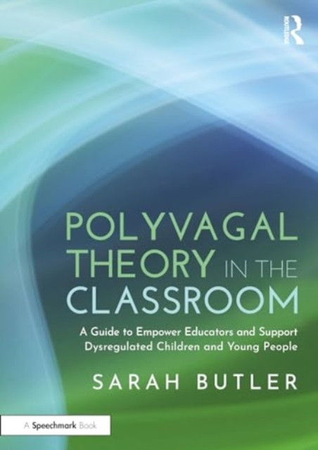 Polyvagal Theory in the Classroom: A Guide to Empower Educators and Support Dysregulated Children and Young People (Butler Sarah)(Paperback)