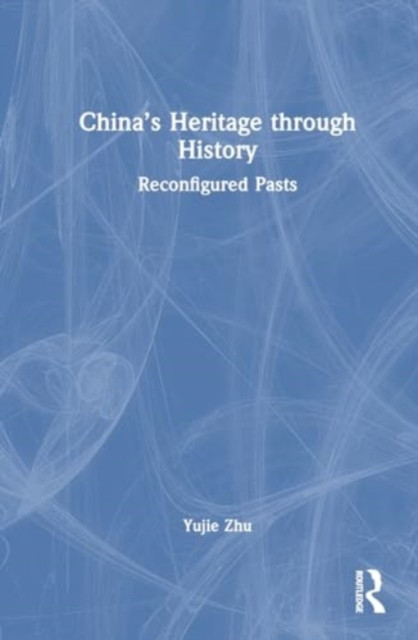 China's Heritage Through History: Reconfigured Pasts (Zhu Yujie)(Paperback)