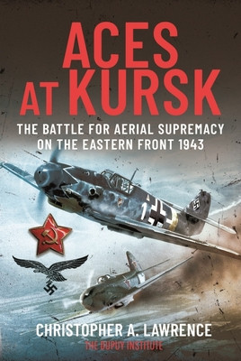 Aces at Kursk: The Battle for Aerial Supremacy on the Eastern Front, 1943 (Lawrence Christopher A.)(Pevná vazba)