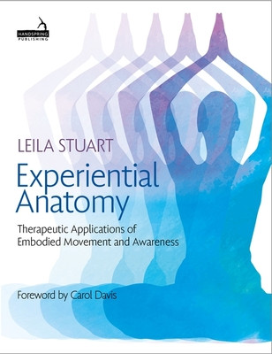Experiential Anatomy: Therapeutic Applications of Embodied Movement and Awareness (Stuart Leila)(Paperback)