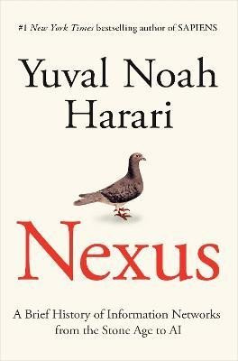 Nexus: A Brief History of Information Networks from the Stone Age to AI - Yuval Noah Harari