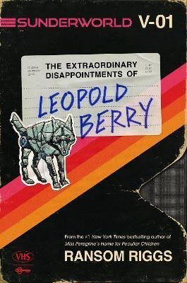 Sunderworld I: The Extraordinary Disappointments of Leopold Berry - Ransom Riggs