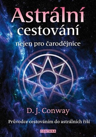 Astrální cestování nejen pro čarodějnice - Průvodce cestováním do astrálních říší - Deanna J Conway