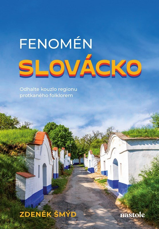 Fenomén Slovácko - Odhalte kouzlo regionu protkaného folklorem - Zdeněk Šmýd