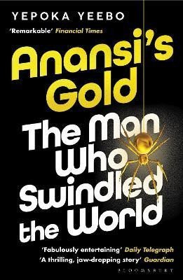 Anansi's Gold: The man who swindled the world. WINNER OF THE JHALAK PRIZE 2024. - Yepoka Yeebo