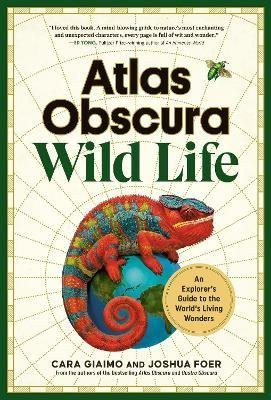 Atlas Obscura: Wild Life: An Explorer's Guide to the World's Living Wonders - Cara Giaimo