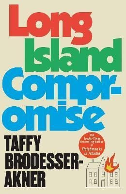 Long Island Compromise: A sensational new novel by the international bestselling author of Fleishman Is in Trouble - Taffy Brodesser-Akner