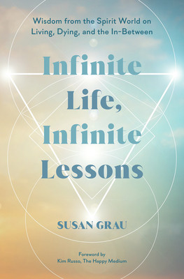 Infinite Life, Infinite Lessons: Wisdom from the Spirit World on Living, Dying, and the In-Between (Grau Susan)(Pevná vazba)