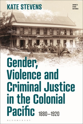 Gender, Violence and Criminal Justice in the Colonial Pacific: 1880-1920 (Stevens Kate)(Paperback)