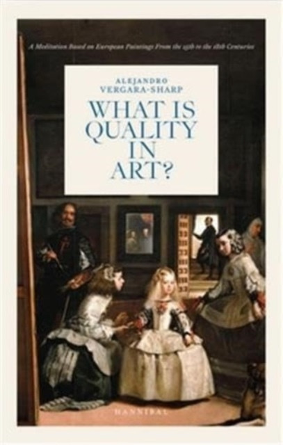 What Is Quality in Art?: A Meditation Based on European Paintings from the 15th to the 18th Centuries (Vergara Sharp Alejandro)(Pevná vazba)