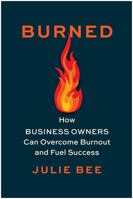 Burned: How Business Owners Can Overcome Burnout and Fuel Success (Bee Julie)(Pevná vazba)