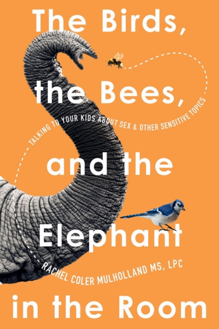 Birds, the Bees, and the Elephant in the Room - Talking to Your Kids About Sex and Other Sensitive Topics (Mulholland Rachel Coler)(Paperback / softback)