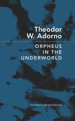 Orpheus in the Underworld: Essays on Music and Its Mediation (Adorno Theodor W.)(Pevná vazba)