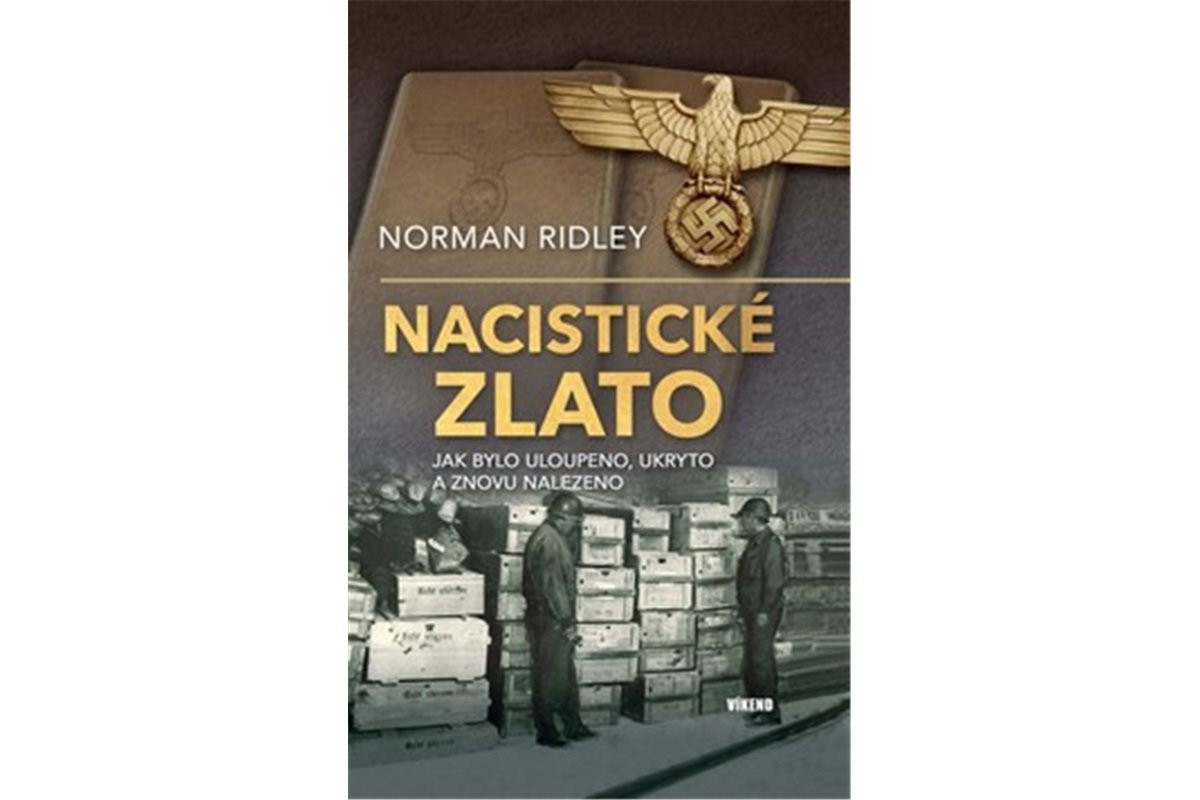 Nacistické zlato - Jak bylo uloupeno, ukryto a znovu nalezeno - Norman Ridley