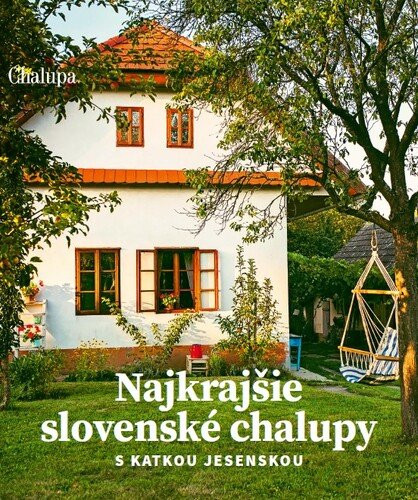 Najkrajšie slovenské chalupy - Katarína Jesenská; Jaroslav Pavliga