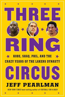 Three-Ring Circus: Kobe, Shaq, Phil, and the Crazy Years of the Lakers Dynasty (Pearlman Jeff)(Paperback)