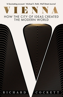 Vienna: How the City of Ideas Created the Modern World (Cockett Richard)(Paperback)