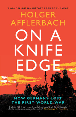 On a Knife Edge - How Germany Lost the First World War (Afflerbach Holger (University of Leeds))(Paperback / softback)