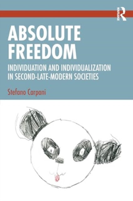 Absolute Freedom: Individuation and Individualization in Second-Late-Modern Societies (Carpani Stefano)(Paperback)