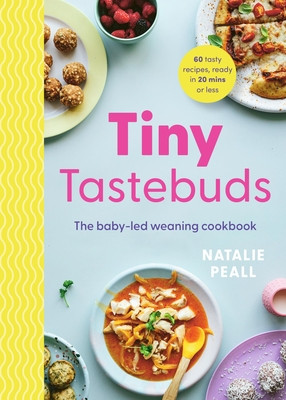 Tiny Tastebuds: A Definitive Guide to Baby-Led Weaning for Busy Parents: A Definitive Guide to Baby-Led Weaning for Busy Parents (Peall Natalie)(Paperback)