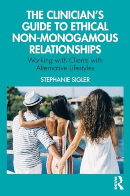 The Clinician's Guide to Ethical Non-Monogamous Relationships: Working with Clients with Alternative Lifestyles (Sigler Stephanie)(Paperback)