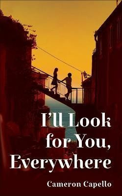 I'll Look for You, Everywhere: the highly anticipated and mesmerizing debut romance novel of summer 2024 - Cameron Capello