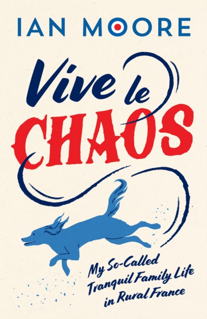 Vive le Chaos - My So-Called Tranquil Family Life in Rural France (Moore Ian)(Paperback / softback)