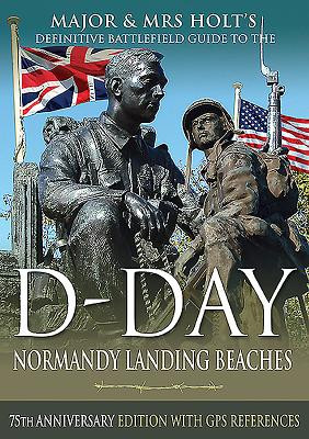 Major & Mrs Holt's Definitive Battlefield Guide to the D-Day Normandy Landing Beaches: 75th Anniversary Edition with GPS References (Holt Valamai)(Paperback)