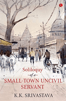 Soliloquy of a Small-town Uncivil Servant (Srivastava Kk)(Paperback)