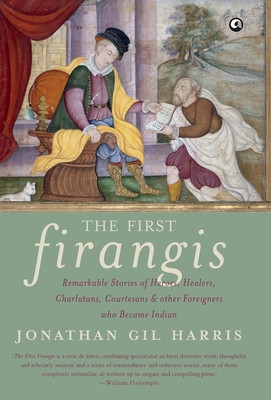 The First Firangis: Remarkable Stories of Heroes, Healers, Charlatans, Courtesans & other Foreigners who Became Indian (Harris Jonathan Gil)(Pevná vazba)